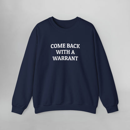 Come Back With a Warrant Sweatshirt