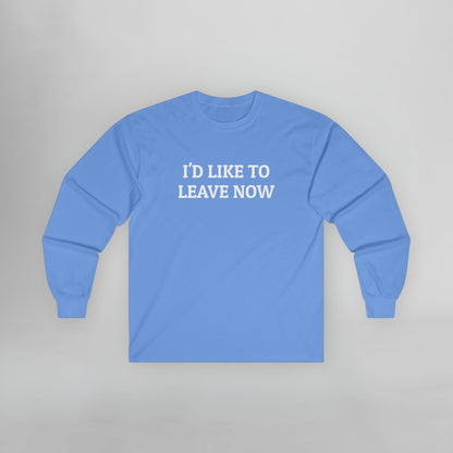 I'd Like to Leave Now Long Sleeve Tee