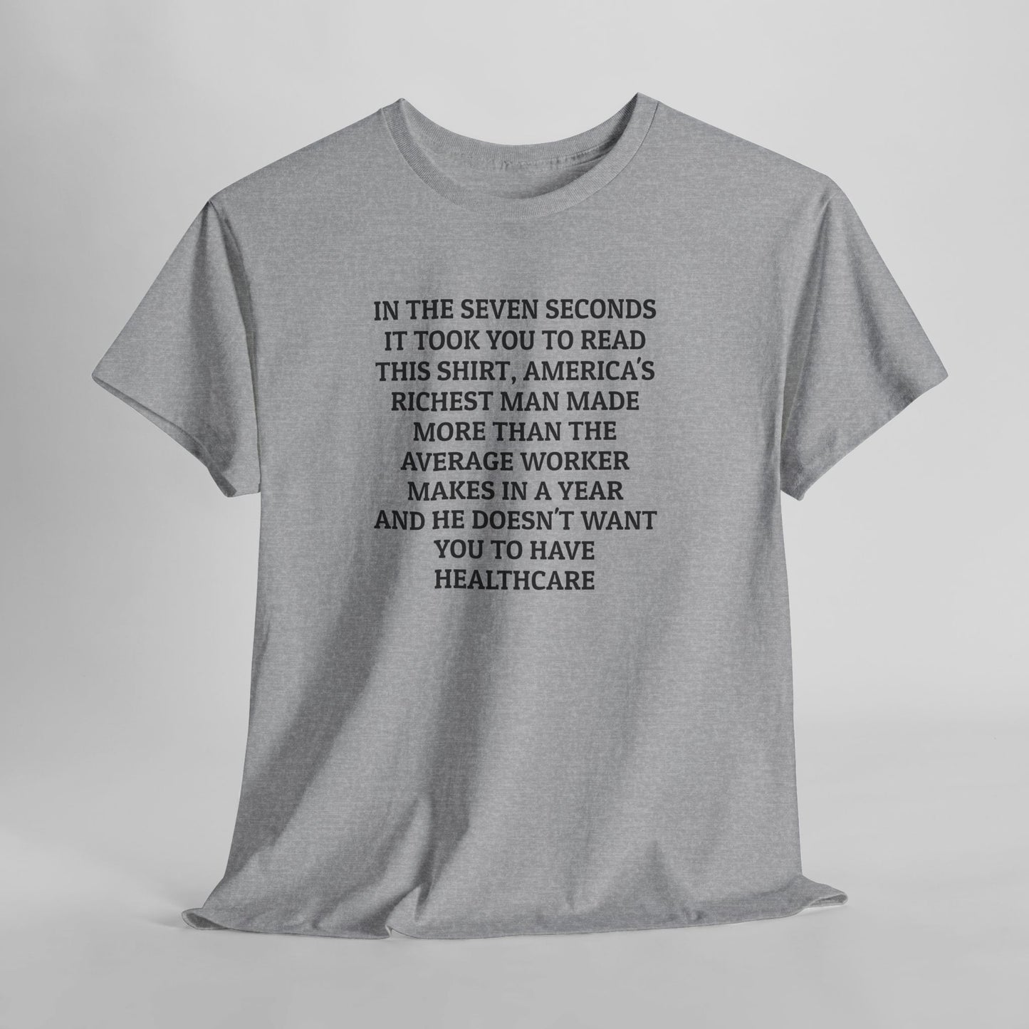 In the Seven Seconds It Took You To Read This Shirt, America's Richest Man Made More than the Average Worker Makes In A Year And He Doesn't Want You to Have Healthcare Tee