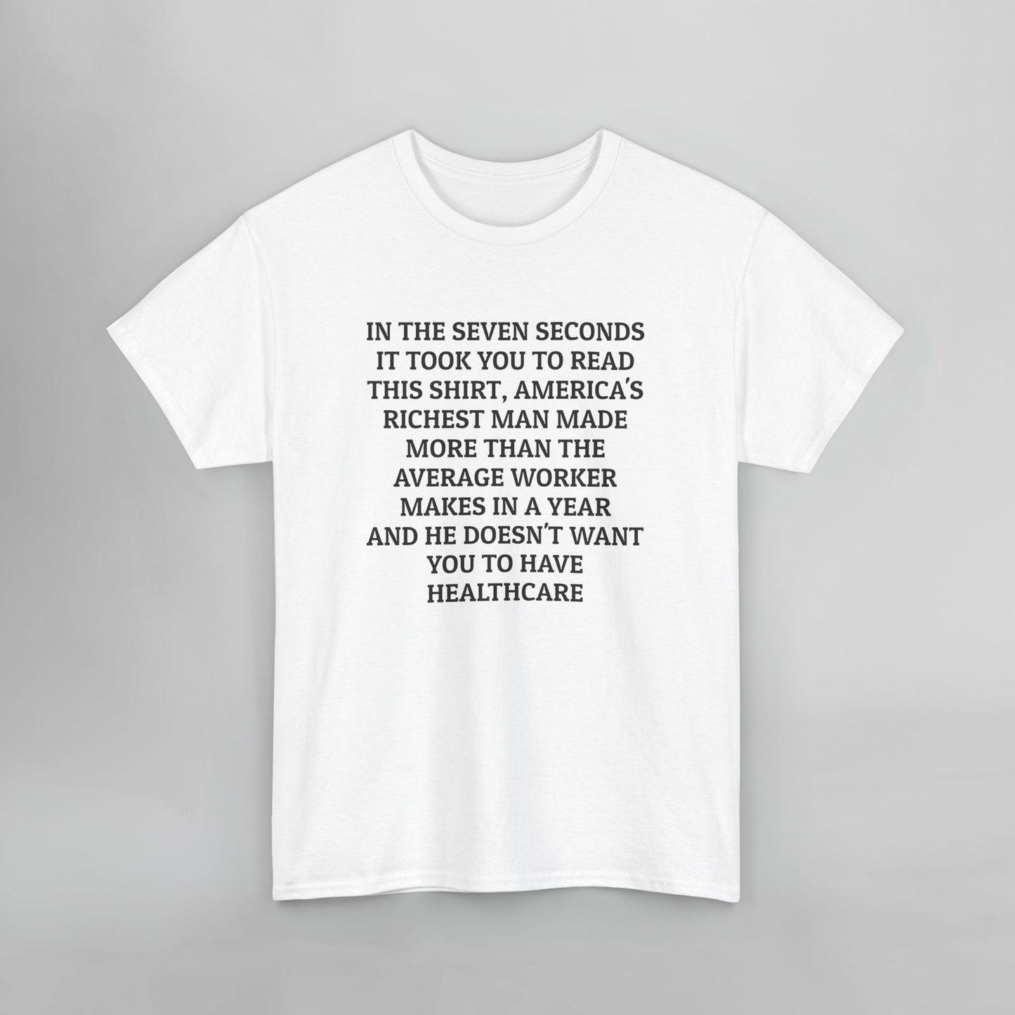 In the Seven Seconds It Took You To Read This Shirt, America's Richest Man Made More than the Average Worker Makes In A Year And He Doesn't Want You to Have Healthcare Tee
