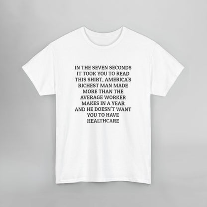 In the Seven Seconds It Took You To Read This Shirt, America's Richest Man Made More than the Average Worker Makes In A Year And He Doesn't Want You to Have Healthcare Tee