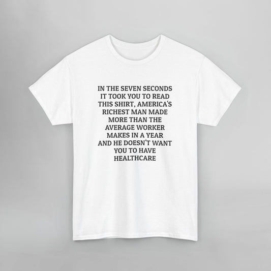 In the Seven Seconds It Took You To Read This Shirt, America's Richest Man Made More than the Average Worker Makes In A Year And He Doesn't Want You to Have Healthcare Tee