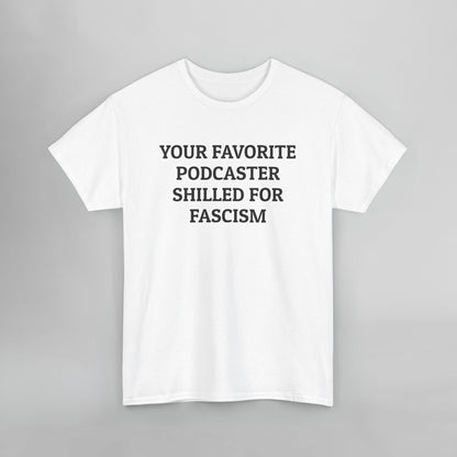 Your Favorite Podcaster Shilled for Fascism Tee