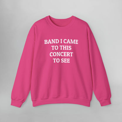 Band I Came to This Concert to See Sweatshirt