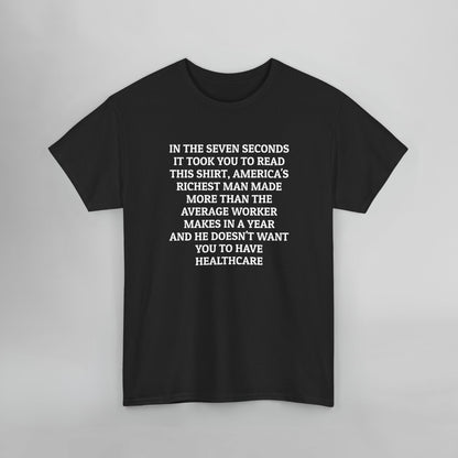 In the Seven Seconds It Took You To Read This Shirt, America's Richest Man Made More than the Average Worker Makes In A Year And He Doesn't Want You to Have Healthcare Tee