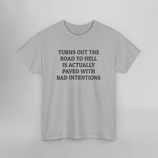 Turns Out The Road to Hell Is Actually Paved With Bad Intentions Tee