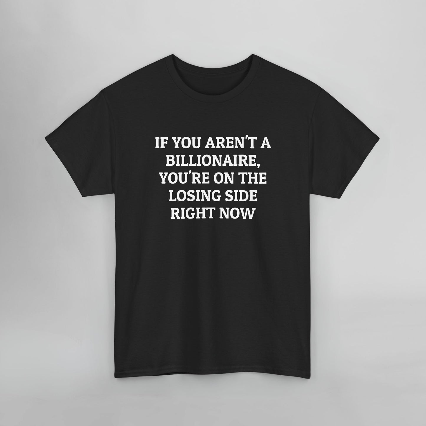 If You Aren't a Billionaire, You're On the Losing Side Right Now Tee