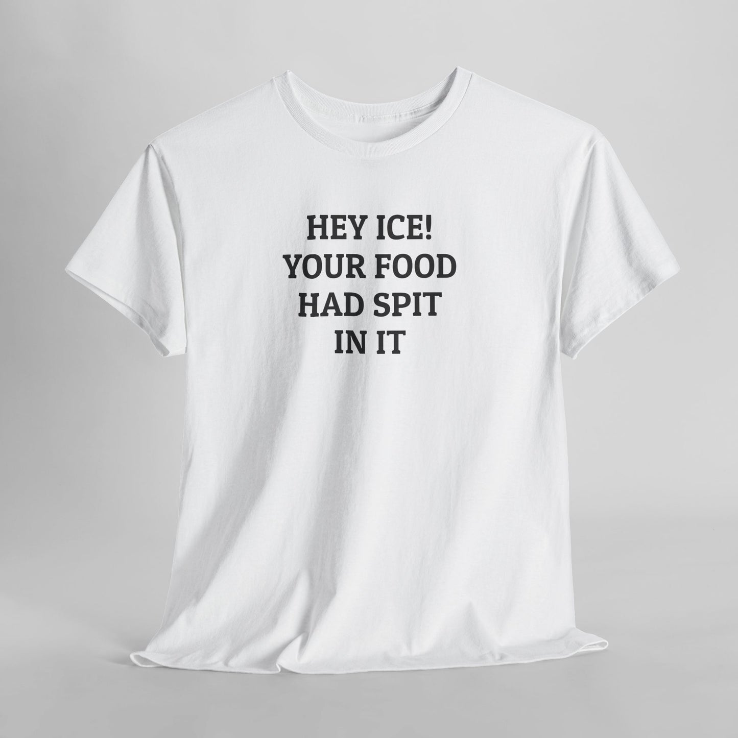 Hey ICE! Your Food Had Spit In It Tee