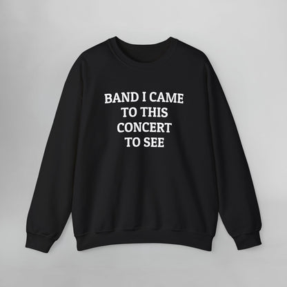 Band I Came to This Concert to See Sweatshirt