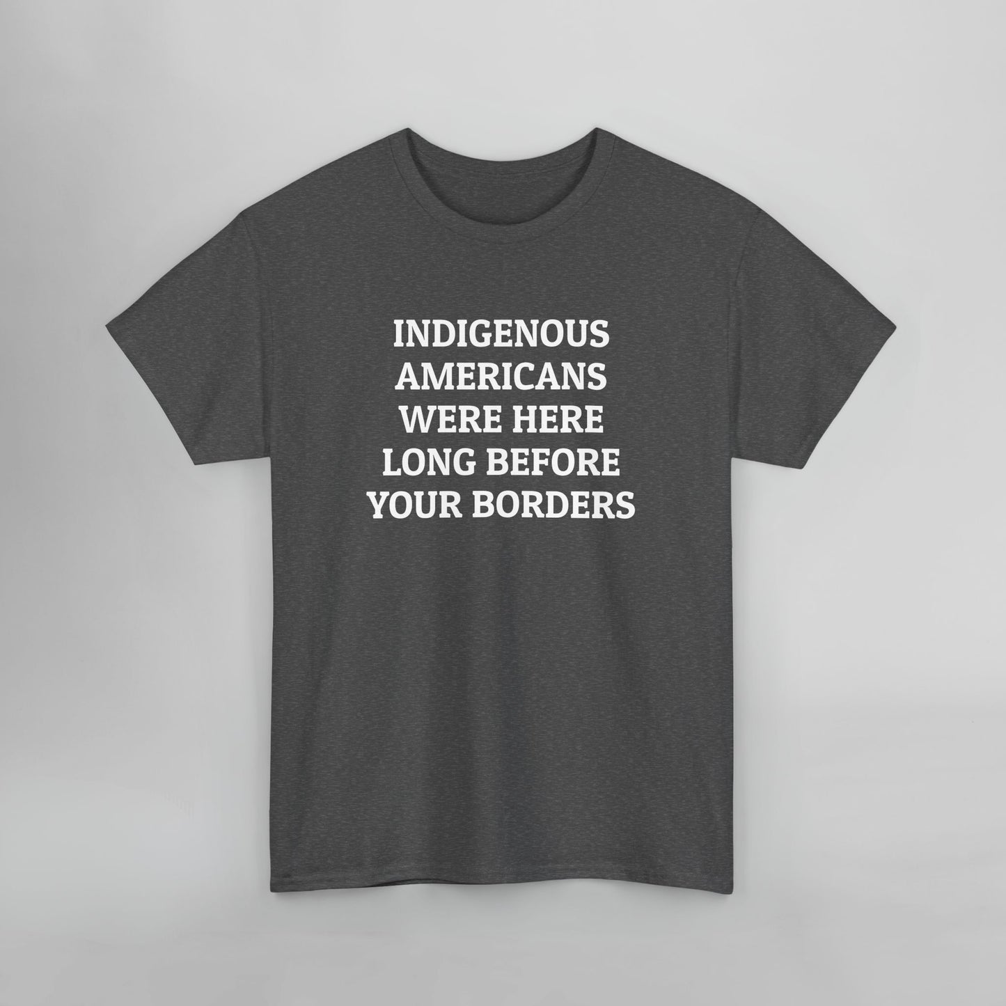 Indigenous Americans Were Here Long Before Your Borders Tee