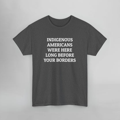 Indigenous Americans Were Here Long Before Your Borders Tee