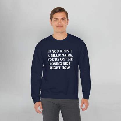 If You Aren't a Billionaire, You're On the Losing Side Right Now Sweatshirt
