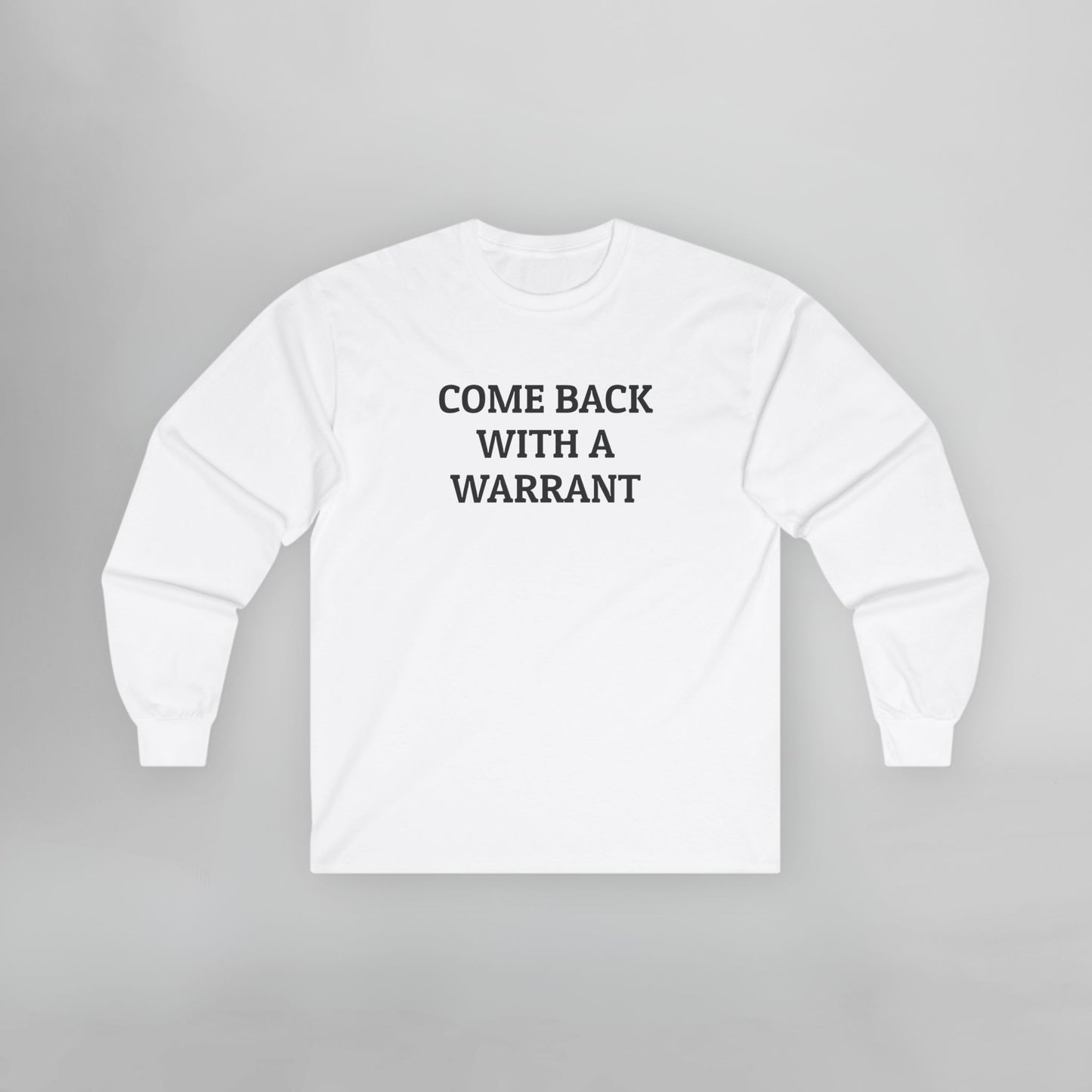 Come Back With a Warrant Long Sleeve Tee