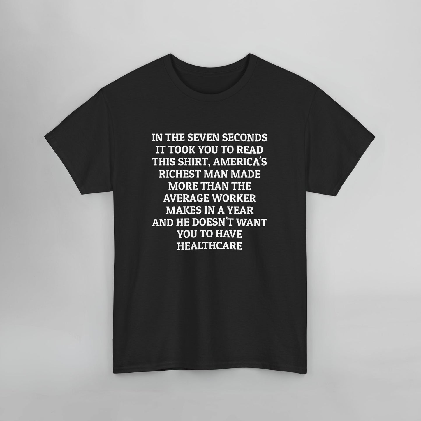 In the Seven Seconds It Took You To Read This Shirt, America's Richest Man Made More than the Average Worker Makes In A Year And He Doesn't Want You to Have Healthcare Tee