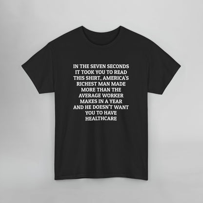 In the Seven Seconds It Took You To Read This Shirt, America's Richest Man Made More than the Average Worker Makes In A Year And He Doesn't Want You to Have Healthcare Tee