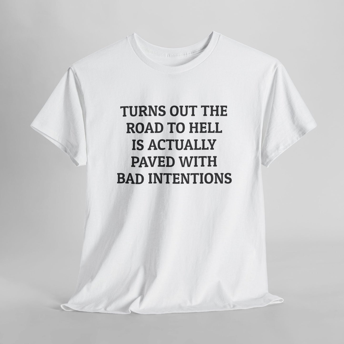 Turns Out The Road to Hell Is Actually Paved With Bad Intentions Tee