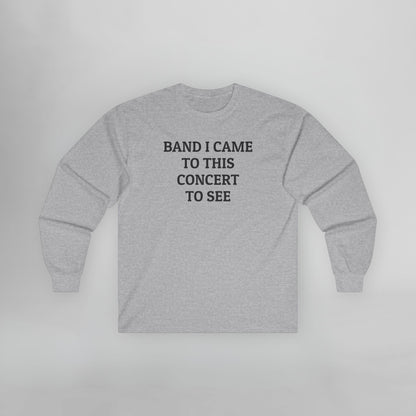 Band I Came to This Concert to See Long Sleeve Tee