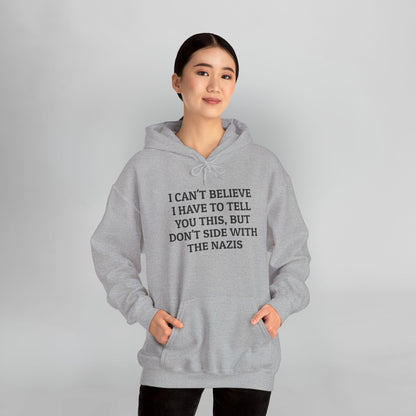 I Can't Believe I Have to Tell You This, But Don't Side With the Nazis Hoodie