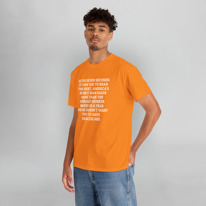 In the Seven Seconds It Took You To Read This Shirt, America's Richest Man Made More than the Average Worker Makes In A Year And He Doesn't Want You to Have Healthcare Tee