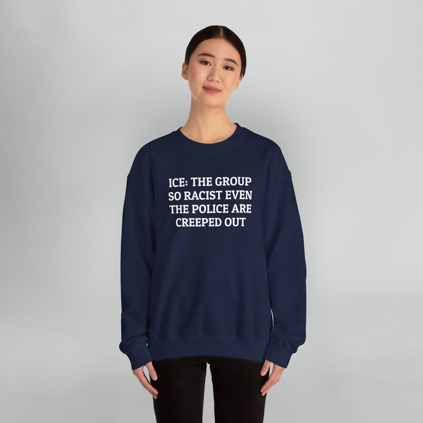 ICE: The Group So Racist Even the Police Are Creeped Out Sweatshirt
