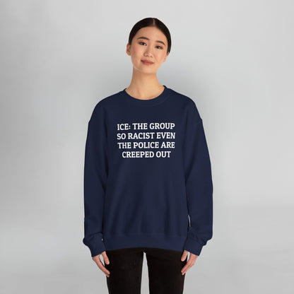 ICE: The Group So Racist Even the Police Are Creeped Out Sweatshirt