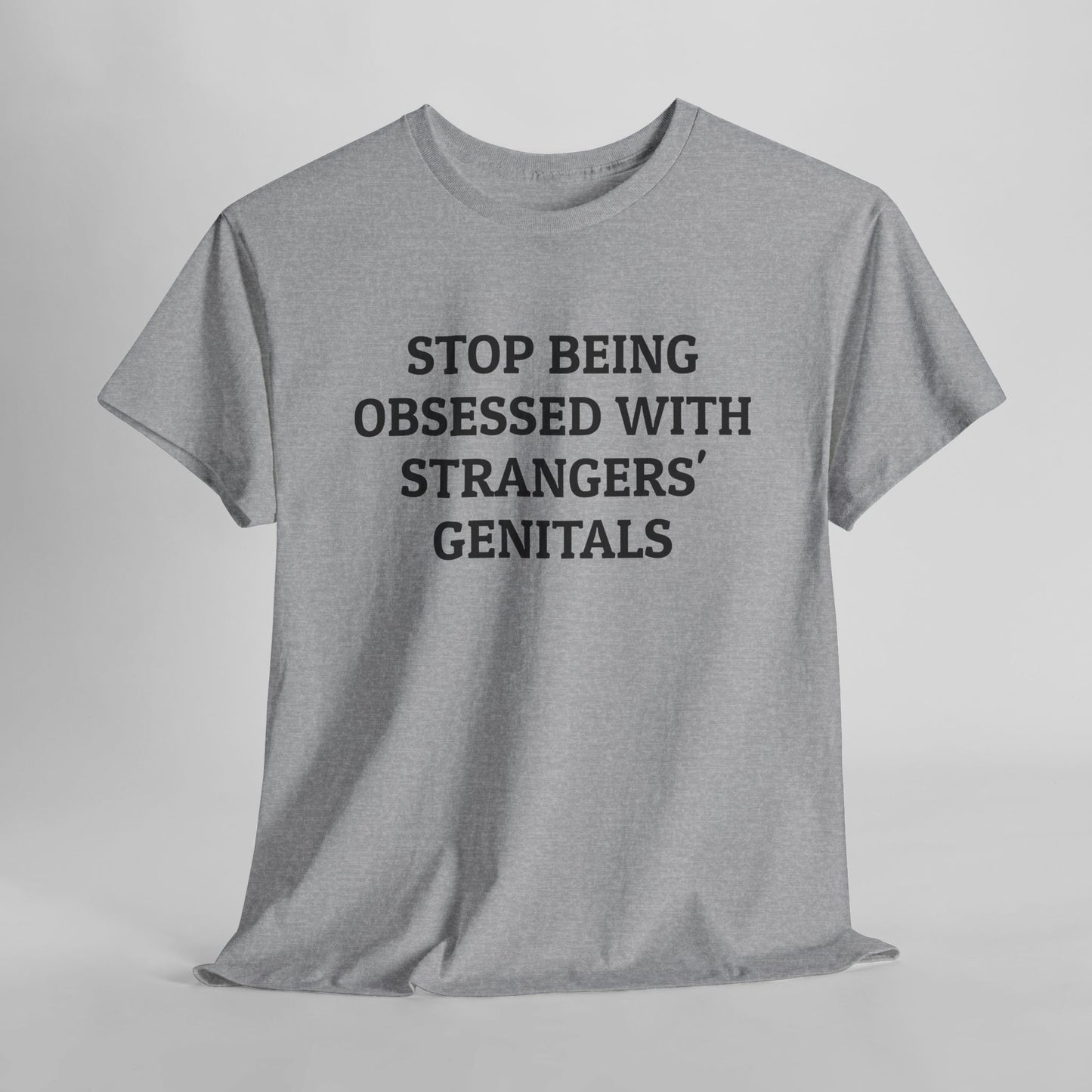 Stop Being Obsessed With Strangers' Genitals Tee