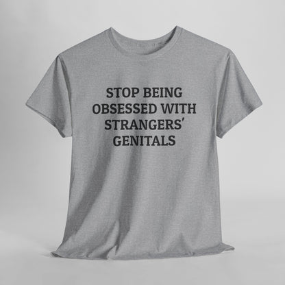 Stop Being Obsessed With Strangers' Genitals Tee