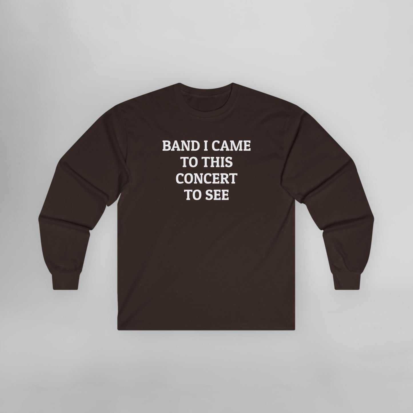 Band I Came to This Concert to See Long Sleeve Tee