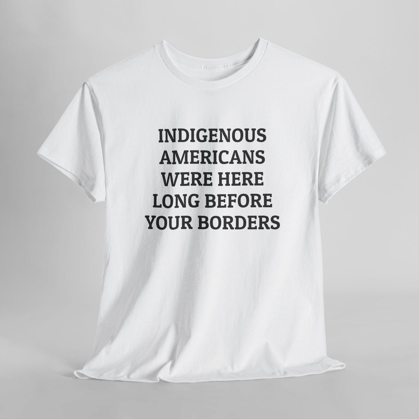 Indigenous Americans Were Here Long Before Your Borders Tee
