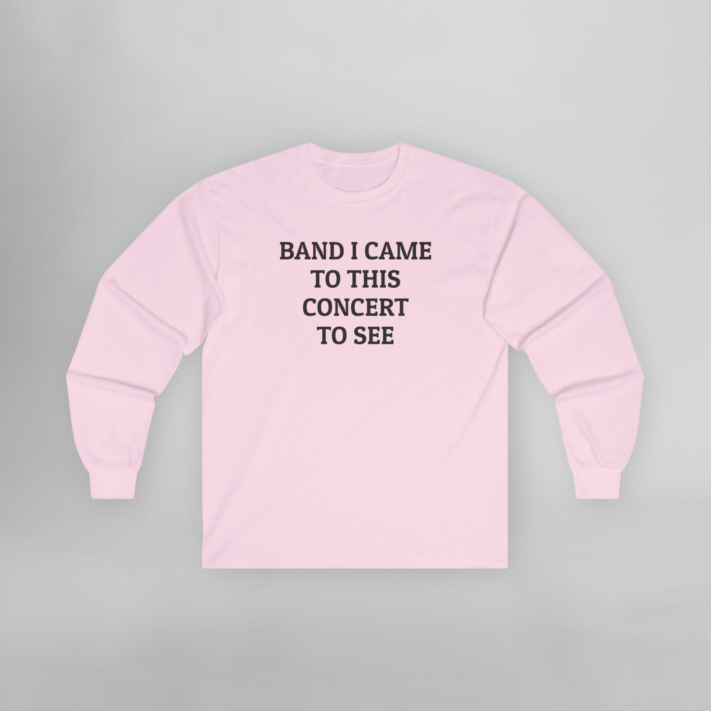 Band I Came to This Concert to See Long Sleeve Tee