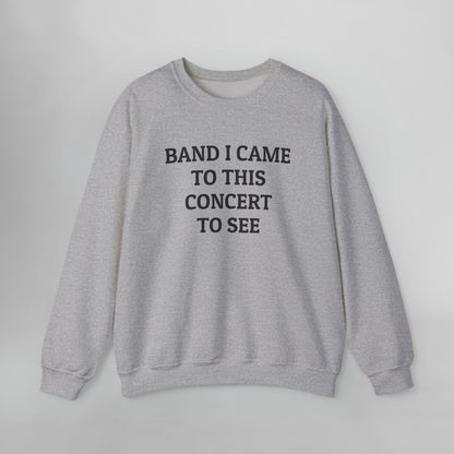 Band I Came to This Concert to See Sweatshirt