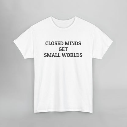 Closed Minds Get Small Worlds Tee