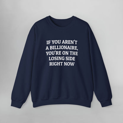 If You Aren't a Billionaire, You're On the Losing Side Right Now Sweatshirt