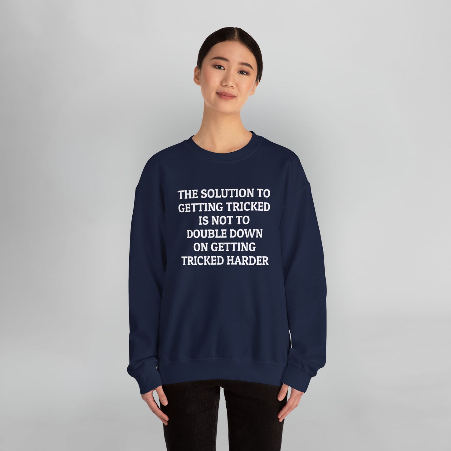 The Solution to Getting Tricked Is Not to Double Down on Getting Tricked Harder Sweatshirt