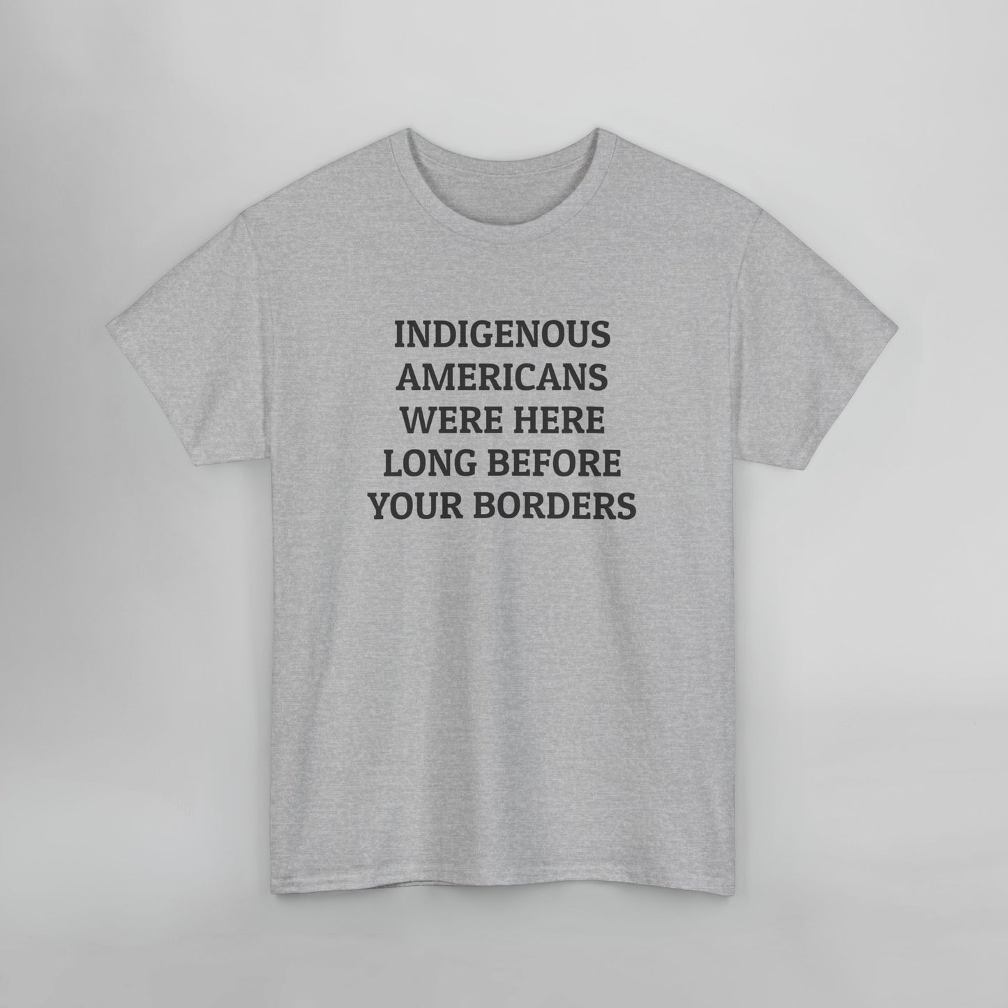 Indigenous Americans Were Here Long Before Your Borders Tee